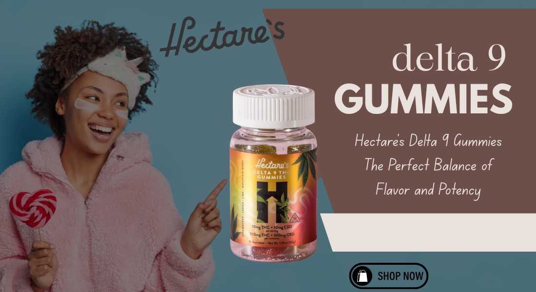 Hectare’s Delta 9 Gummies The Perfect Balance of Flavor and Potency